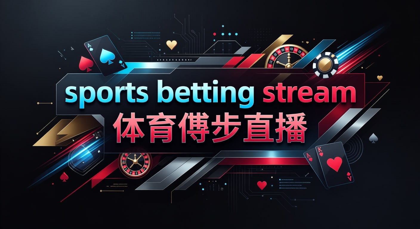 Sports Betting Stream 体育博彩直播：观看要点与合规判断
